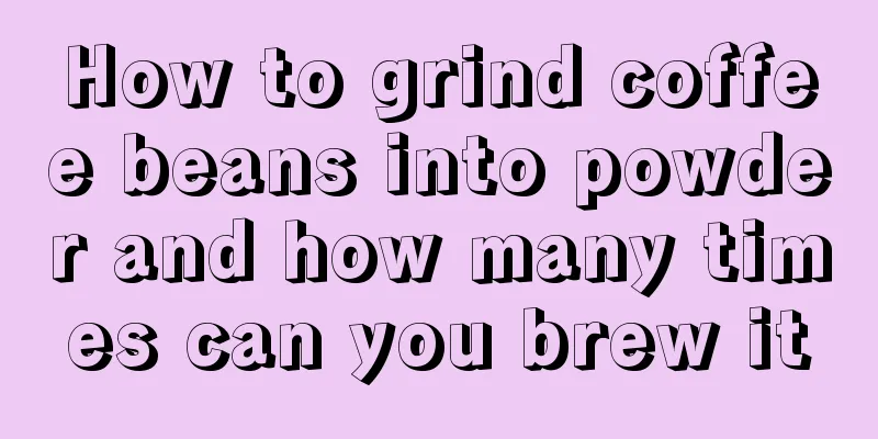 How to grind coffee beans into powder and how many times can you brew it