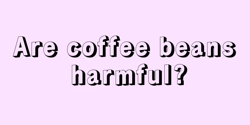 Are coffee beans harmful?