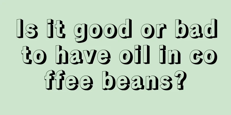 Is it good or bad to have oil in coffee beans?