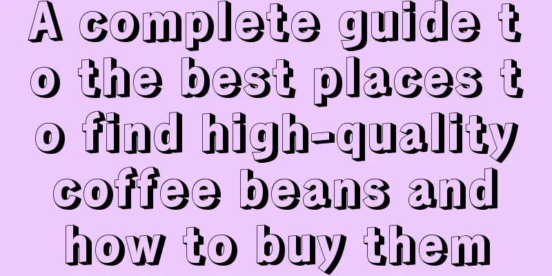 A complete guide to the best places to find high-quality coffee beans and how to buy them