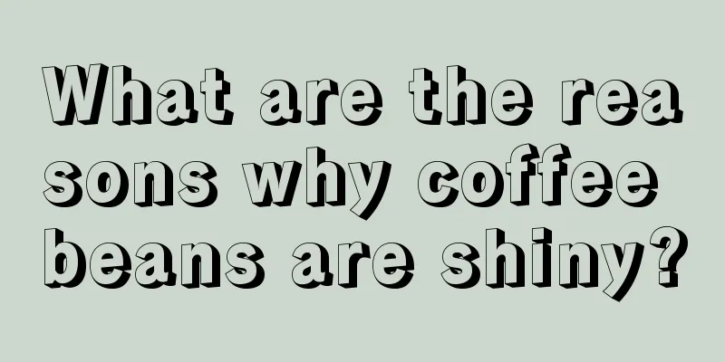 What are the reasons why coffee beans are shiny?