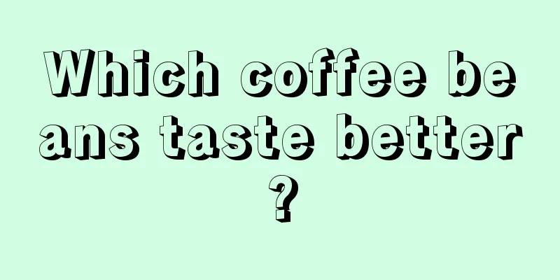 Which coffee beans taste better?