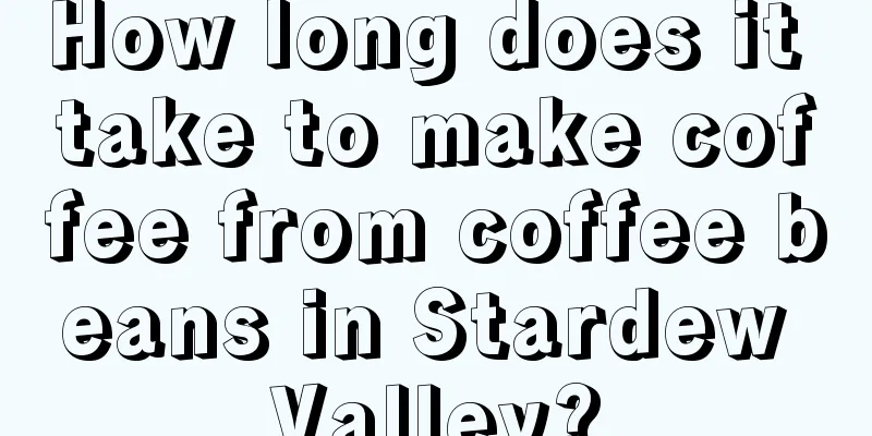 How long does it take to make coffee from coffee beans in Stardew Valley?