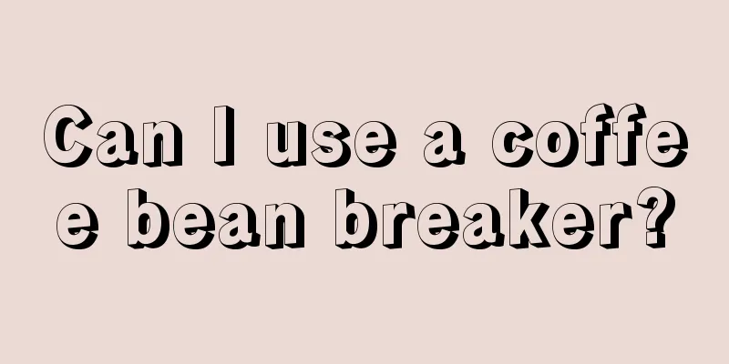 Can I use a coffee bean breaker?