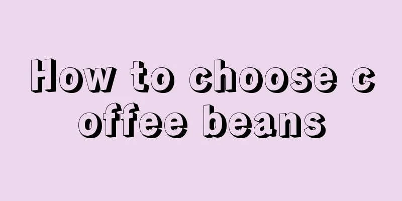 How to choose coffee beans