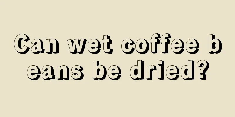 Can wet coffee beans be dried?