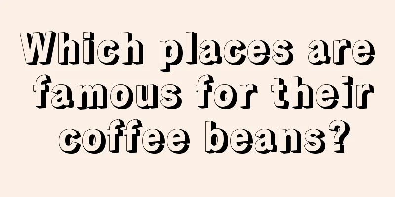 Which places are famous for their coffee beans?