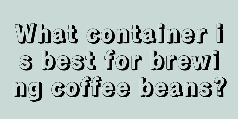 What container is best for brewing coffee beans?