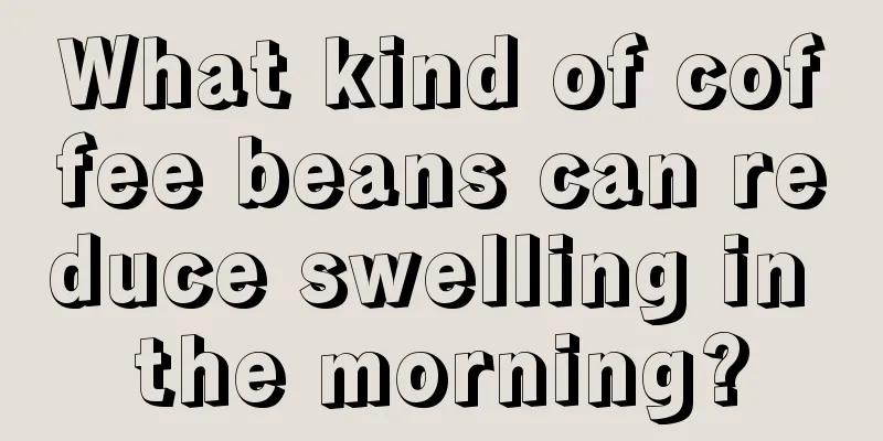 What kind of coffee beans can reduce swelling in the morning?