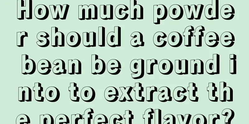 How much powder should a coffee bean be ground into to extract the perfect flavor?