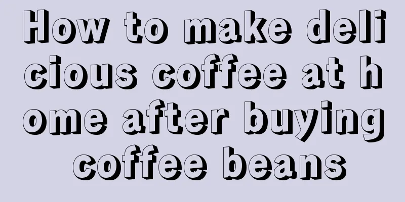 How to make delicious coffee at home after buying coffee beans