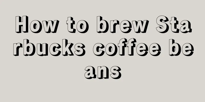 How to brew Starbucks coffee beans