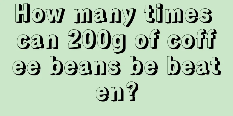 How many times can 200g of coffee beans be beaten?