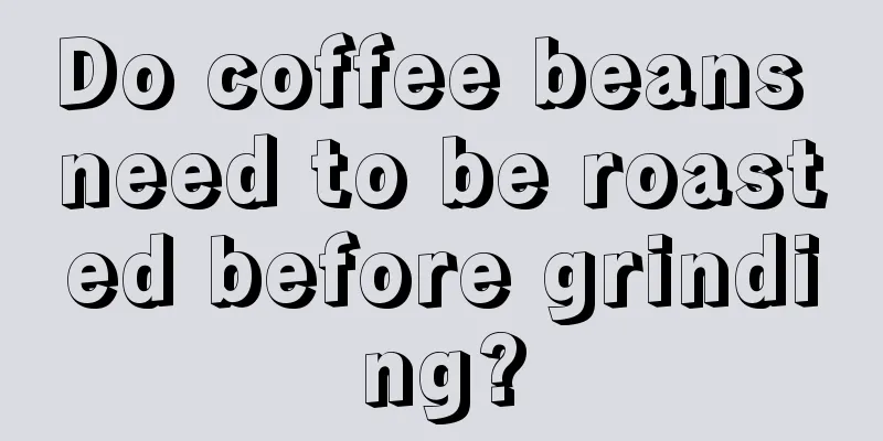 Do coffee beans need to be roasted before grinding?