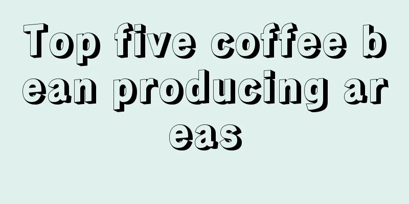 Top five coffee bean producing areas