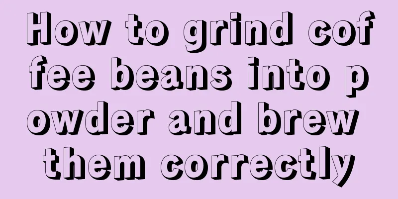 How to grind coffee beans into powder and brew them correctly