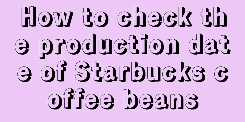 How to check the production date of Starbucks coffee beans