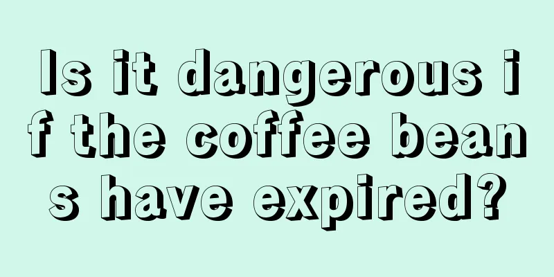 Is it dangerous if the coffee beans have expired?