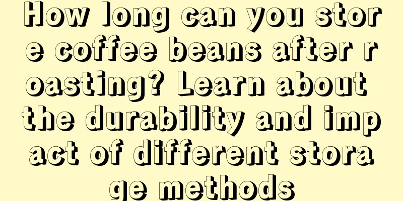 How long can you store coffee beans after roasting? Learn about the durability and impact of different storage methods