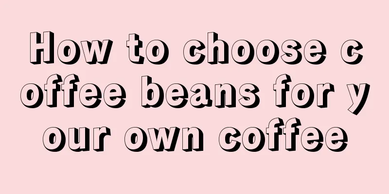 How to choose coffee beans for your own coffee