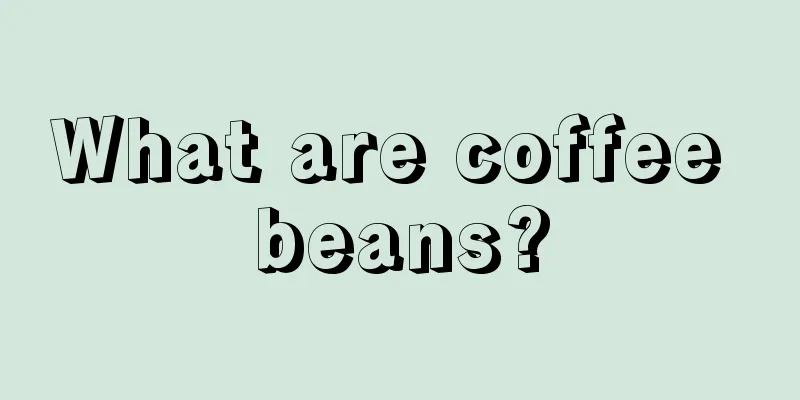 What are coffee beans?