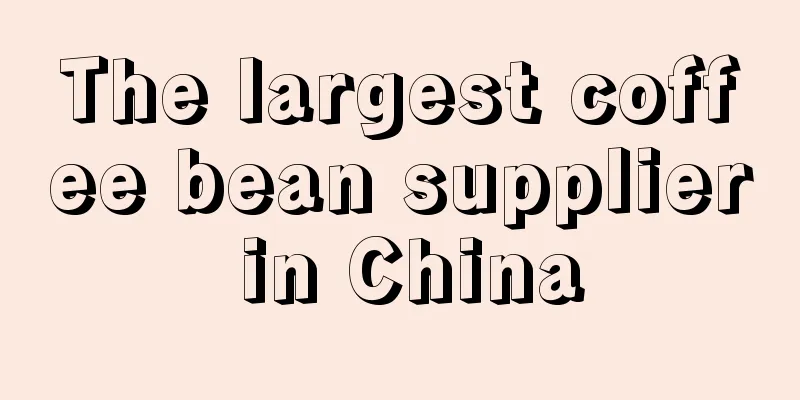 The largest coffee bean supplier in China