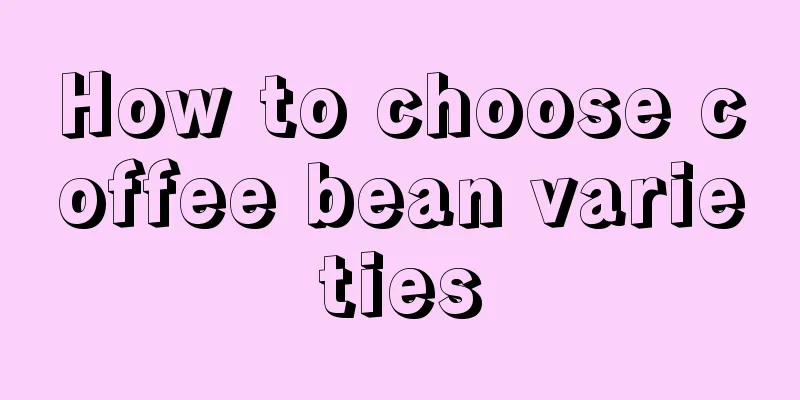 How to choose coffee bean varieties