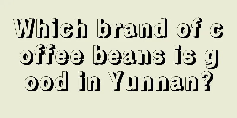 Which brand of coffee beans is good in Yunnan?