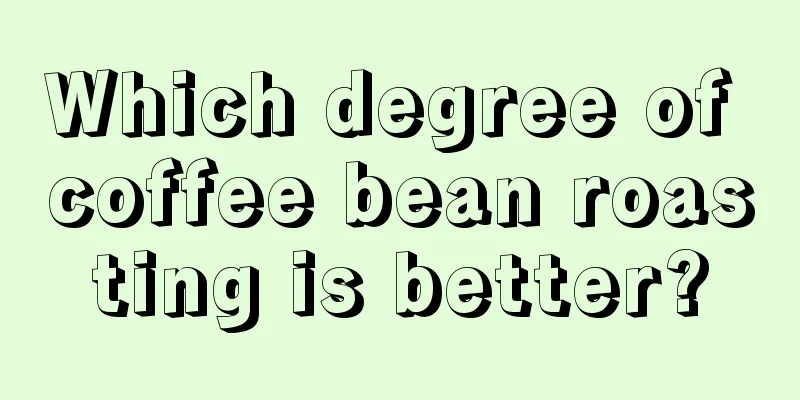 Which degree of coffee bean roasting is better?