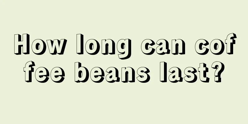 How long can coffee beans last?