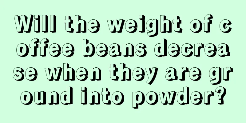 Will the weight of coffee beans decrease when they are ground into powder?