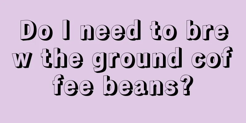 Do I need to brew the ground coffee beans?