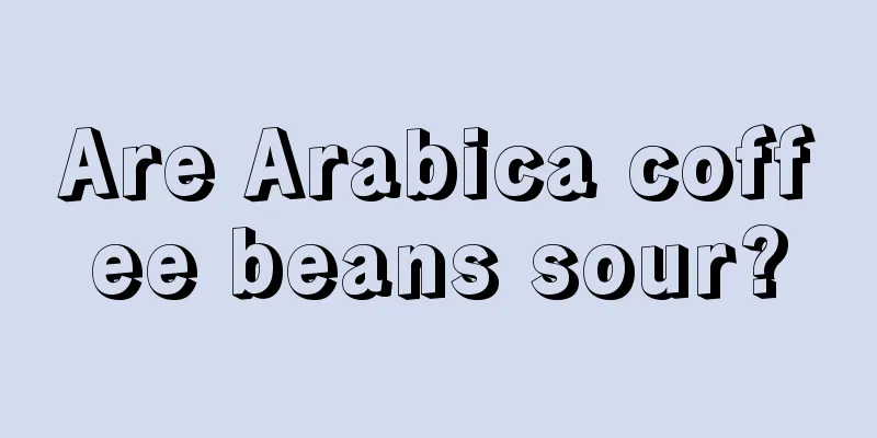 Are Arabica coffee beans sour?