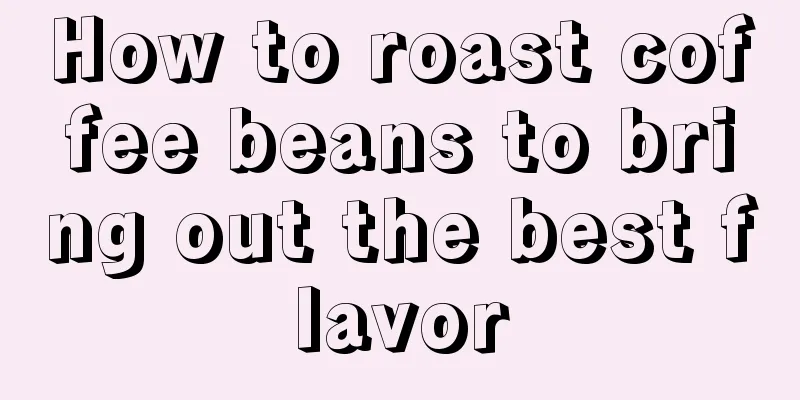 How to roast coffee beans to bring out the best flavor