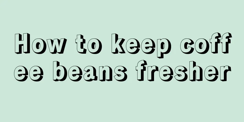 How to keep coffee beans fresher