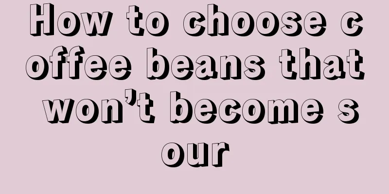 How to choose coffee beans that won’t become sour