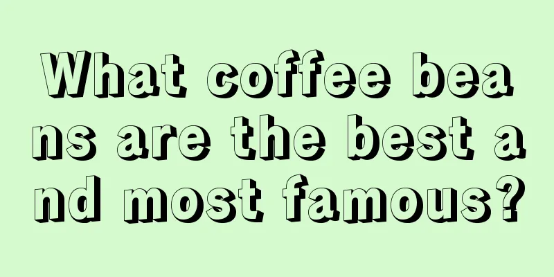 What coffee beans are the best and most famous?