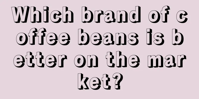 Which brand of coffee beans is better on the market?