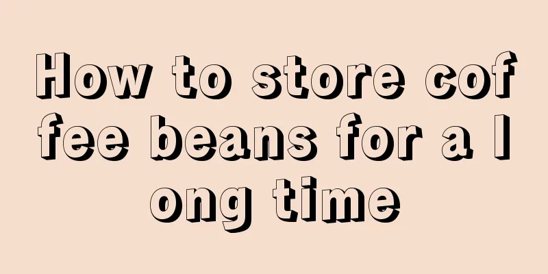 How to store coffee beans for a long time