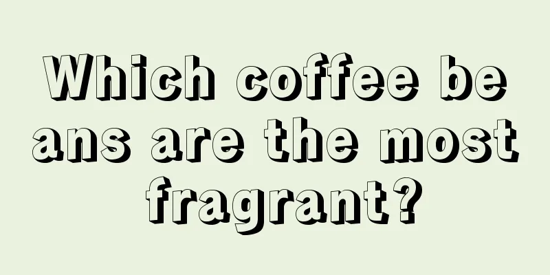 Which coffee beans are the most fragrant?