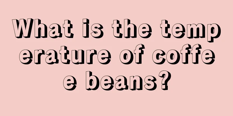 What is the temperature of coffee beans?