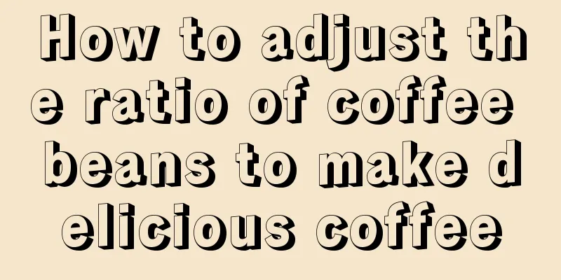 How to adjust the ratio of coffee beans to make delicious coffee