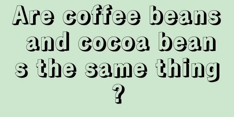 Are coffee beans and cocoa beans the same thing?