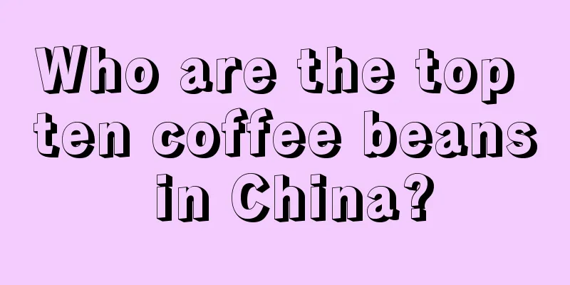 Who are the top ten coffee beans in China?