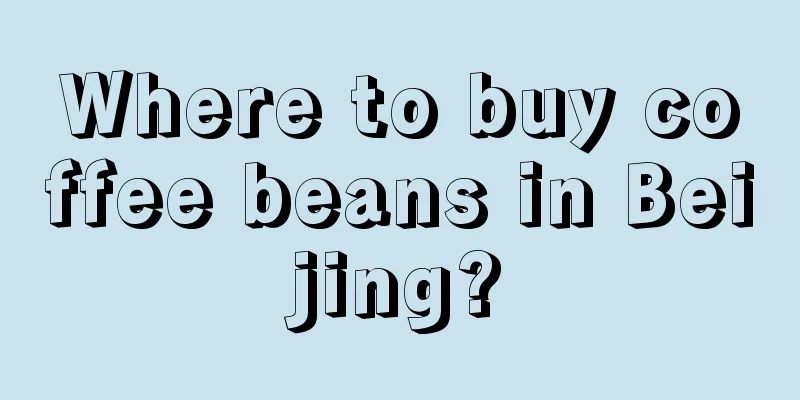 Where to buy coffee beans in Beijing?