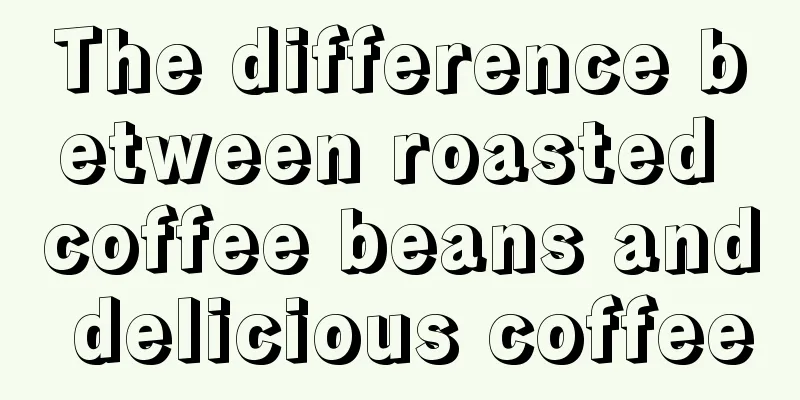 The difference between roasted coffee beans and delicious coffee