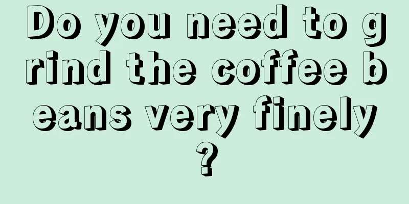 Do you need to grind the coffee beans very finely?