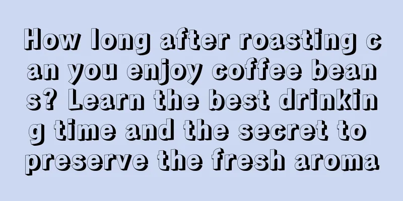 How long after roasting can you enjoy coffee beans? Learn the best drinking time and the secret to preserve the fresh aroma