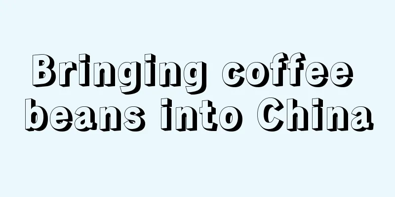 Bringing coffee beans into China