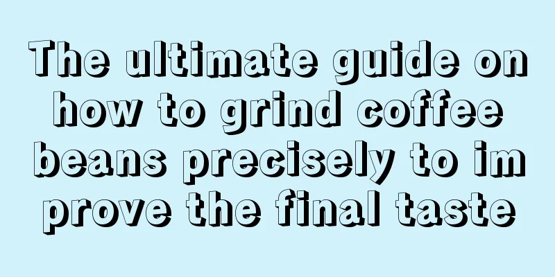 The ultimate guide on how to grind coffee beans precisely to improve the final taste